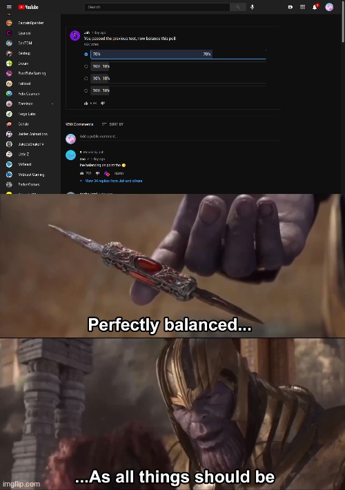 perfectly balanced... | image tagged in thanos perfectly balanced as all things should be,memes,youtube,thanos | made w/ Imgflip meme maker