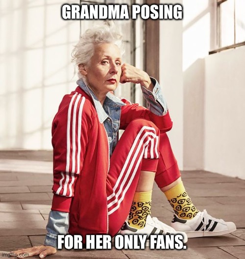 grandma | GRANDMA POSING; FOR HER ONLY FANS. | image tagged in grandma | made w/ Imgflip meme maker