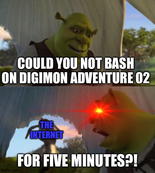 Could you not ___ for 5 MINUTES | COULD YOU NOT BASH ON DIGIMON ADVENTURE 02; THE INTERNET; FOR FIVE MINUTES?! | image tagged in could you not ___ for 5 minutes | made w/ Imgflip meme maker