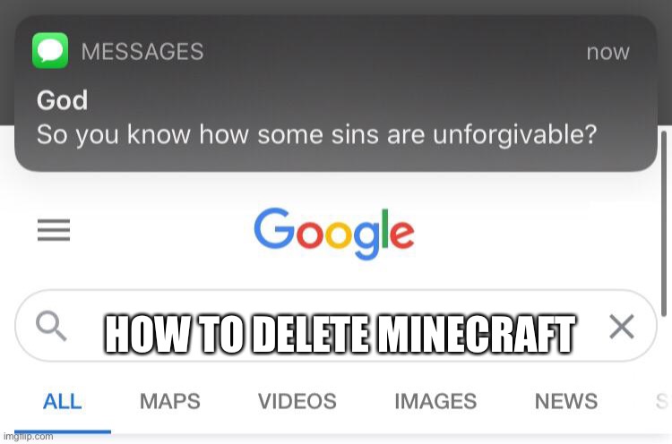 So you know that some sins are unforgivable | HOW TO DELETE MINECRAFT | image tagged in so you know that some sins are unforgivable | made w/ Imgflip meme maker