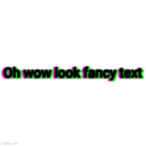 ~ F a n c y ~ | Oh wow look fancy text; Oh wow look fancy text; Oh wow look fancy text | image tagged in fancy text | made w/ Imgflip meme maker