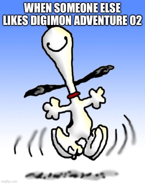 happy dance | WHEN SOMEONE ELSE LIKES DIGIMON ADVENTURE 02 | image tagged in happy dance | made w/ Imgflip meme maker
