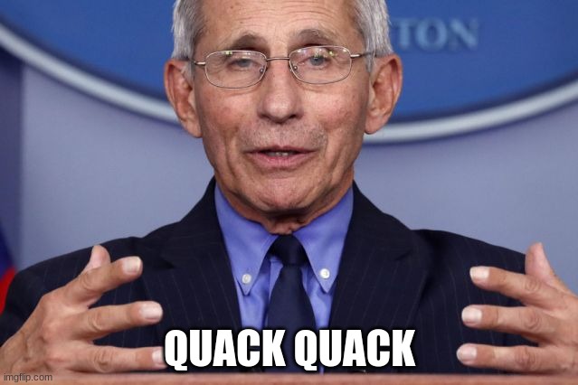 Dr. Anthony fauci | QUACK QUACK | image tagged in dr anthony fauci | made w/ Imgflip meme maker