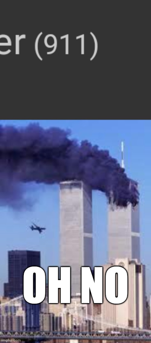 Oh no | OH NO | image tagged in 911 | made w/ Imgflip meme maker