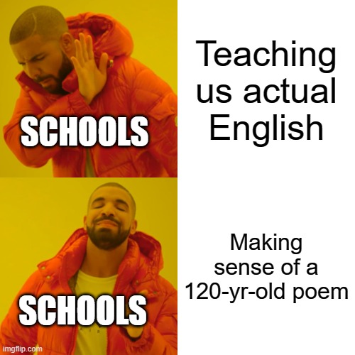 Drake Hotline Bling Meme | Teaching us actual English; SCHOOLS; Making sense of a 120-yr-old poem; SCHOOLS | image tagged in memes,drake hotline bling | made w/ Imgflip meme maker
