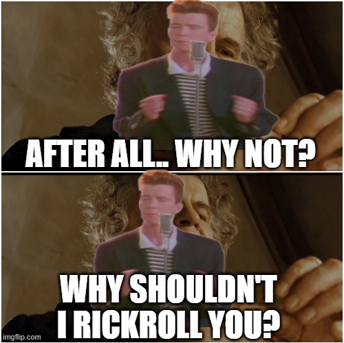 Bilbo - Why shouldn’t I keep it? | AFTER ALL.. WHY NOT? WHY SHOULDN'T I RICKROLL YOU? | image tagged in bilbo - why shouldn t i keep it | made w/ Imgflip meme maker