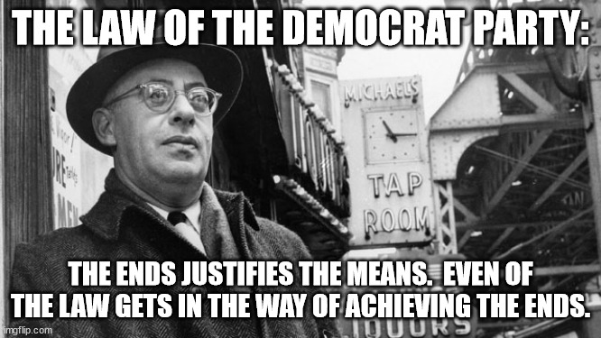Saul Alinsky played a major influence on the socialist movement in the late 50's and 60's.  Revered by both Hillary and Obama. | THE LAW OF THE DEMOCRAT PARTY:; THE ENDS JUSTIFIES THE MEANS.  EVEN OF THE LAW GETS IN THE WAY OF ACHIEVING THE ENDS. | image tagged in alinsky,above the law,democrats | made w/ Imgflip meme maker