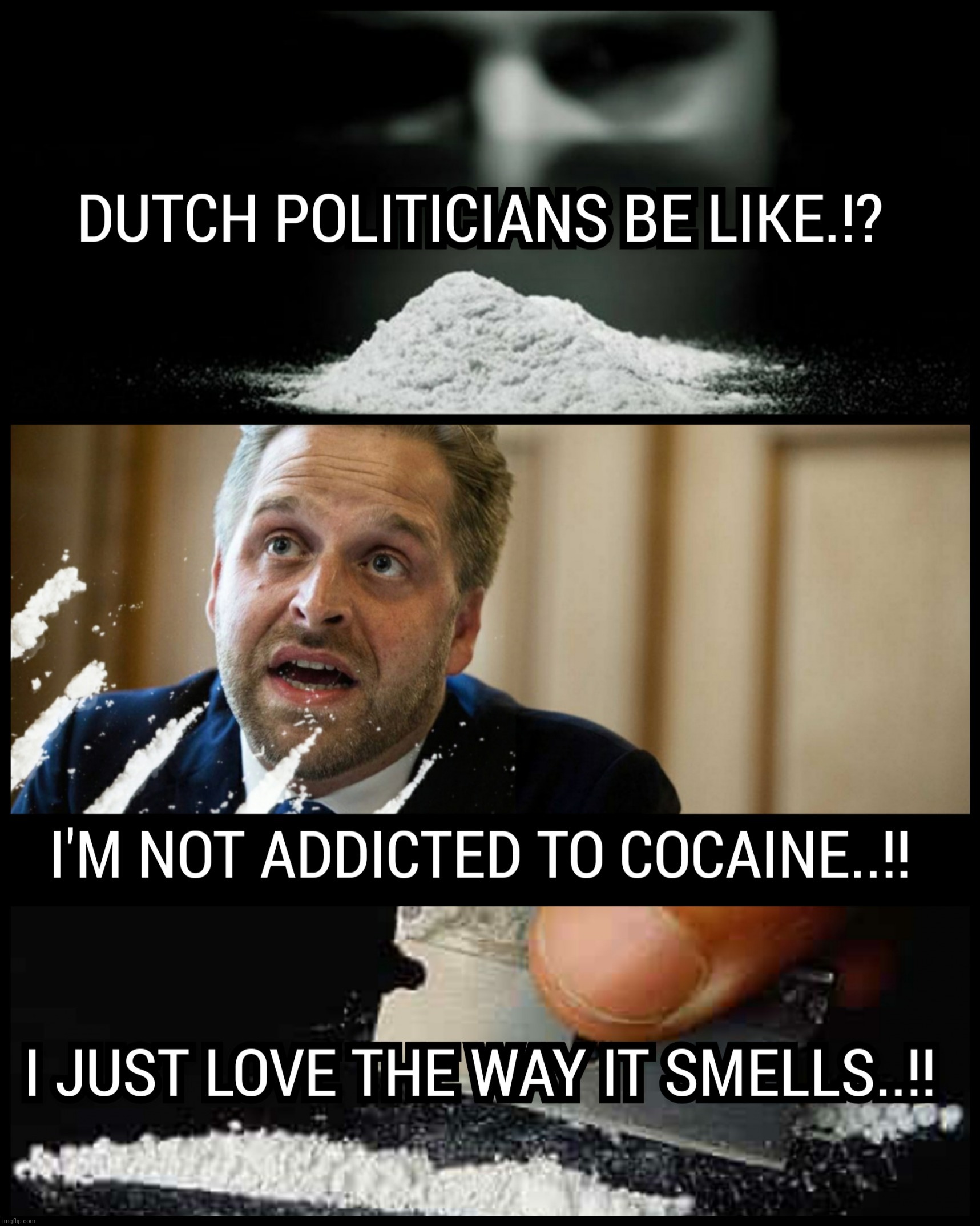 DUTCH POLITICIANS BE LIKE..!? | image tagged in dutch,politics,hugo de jonge,cocaine,drugs,memes | made w/ Imgflip meme maker