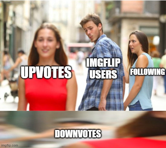 Downvoting was never even a competitor | IMGFLIP USERS; FOLLOWING; UPVOTES; DOWNVOTES | image tagged in distracted boyfriend,upvotes,downvotes,followers,memes | made w/ Imgflip meme maker