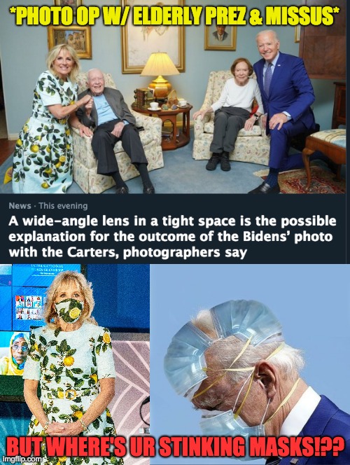 Where's your stinking masks!? | *PHOTO OP W/ ELDERLY PREZ & MISSUS*; BUT WHERE'S UR STINKING MASKS!?? | image tagged in mask,joe biden,covid,democrats,face mask,liberal hypocrisy | made w/ Imgflip meme maker