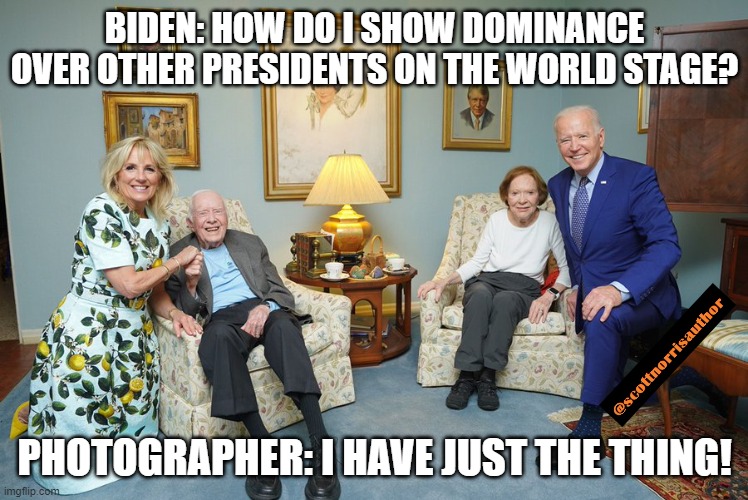 Biden Carter | BIDEN: HOW DO I SHOW DOMINANCE OVER OTHER PRESIDENTS ON THE WORLD STAGE? PHOTOGRAPHER: I HAVE JUST THE THING! | image tagged in biden carter | made w/ Imgflip meme maker