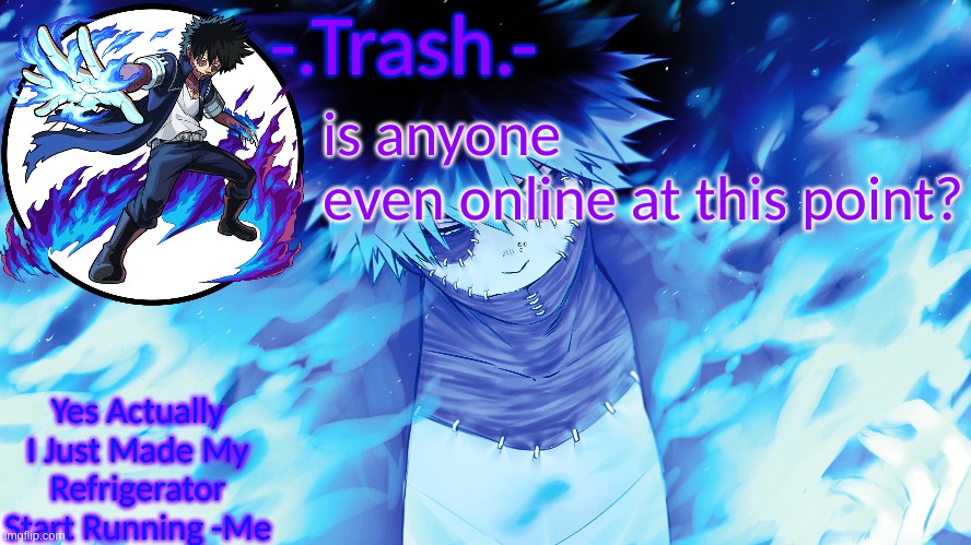:| | is anyone even online at this point? | image tagged in - trash - dabi temp | made w/ Imgflip meme maker