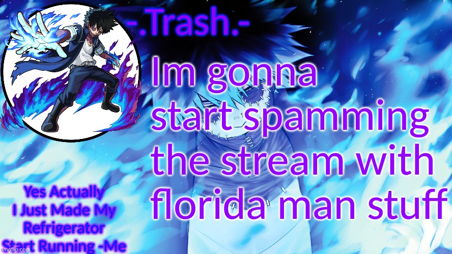 No Ones Posting ;-; | Im gonna start spamming the stream with florida man stuff | image tagged in - trash - dabi temp | made w/ Imgflip meme maker