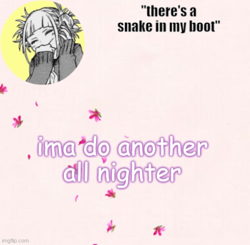 ua_worm announcement | ima do another all nighter | image tagged in ua_worm announcement | made w/ Imgflip meme maker