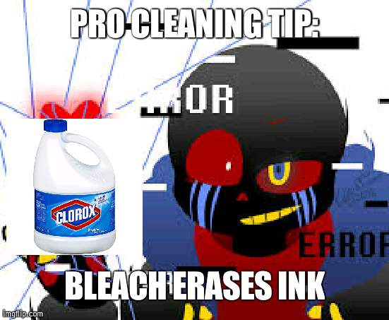 oh noes | PRO CLEANING TIP:; BLEACH ERASES INK | image tagged in sassy error sans | made w/ Imgflip meme maker