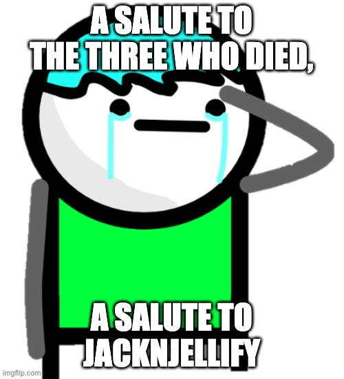 A SALUTE TO THE THREE WHO DIED, A SALUTE TO JACKNJELLIFY | made w/ Imgflip meme maker
