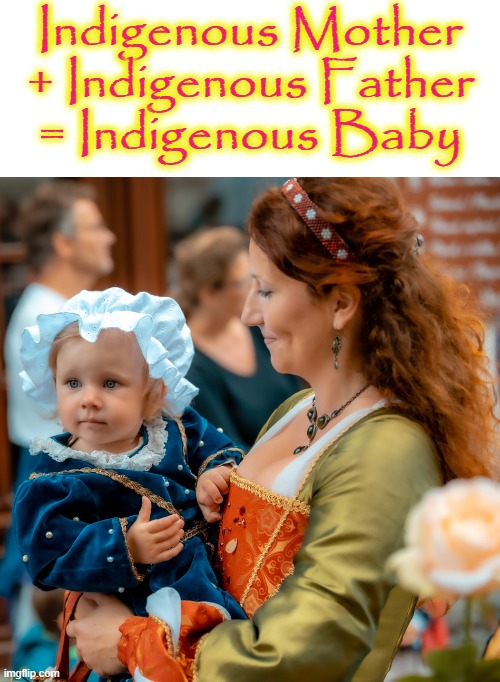 = Indigenous Baby | Indigenous Mother
+ Indigenous Father
= Indigenous Baby | image tagged in snow white | made w/ Imgflip meme maker