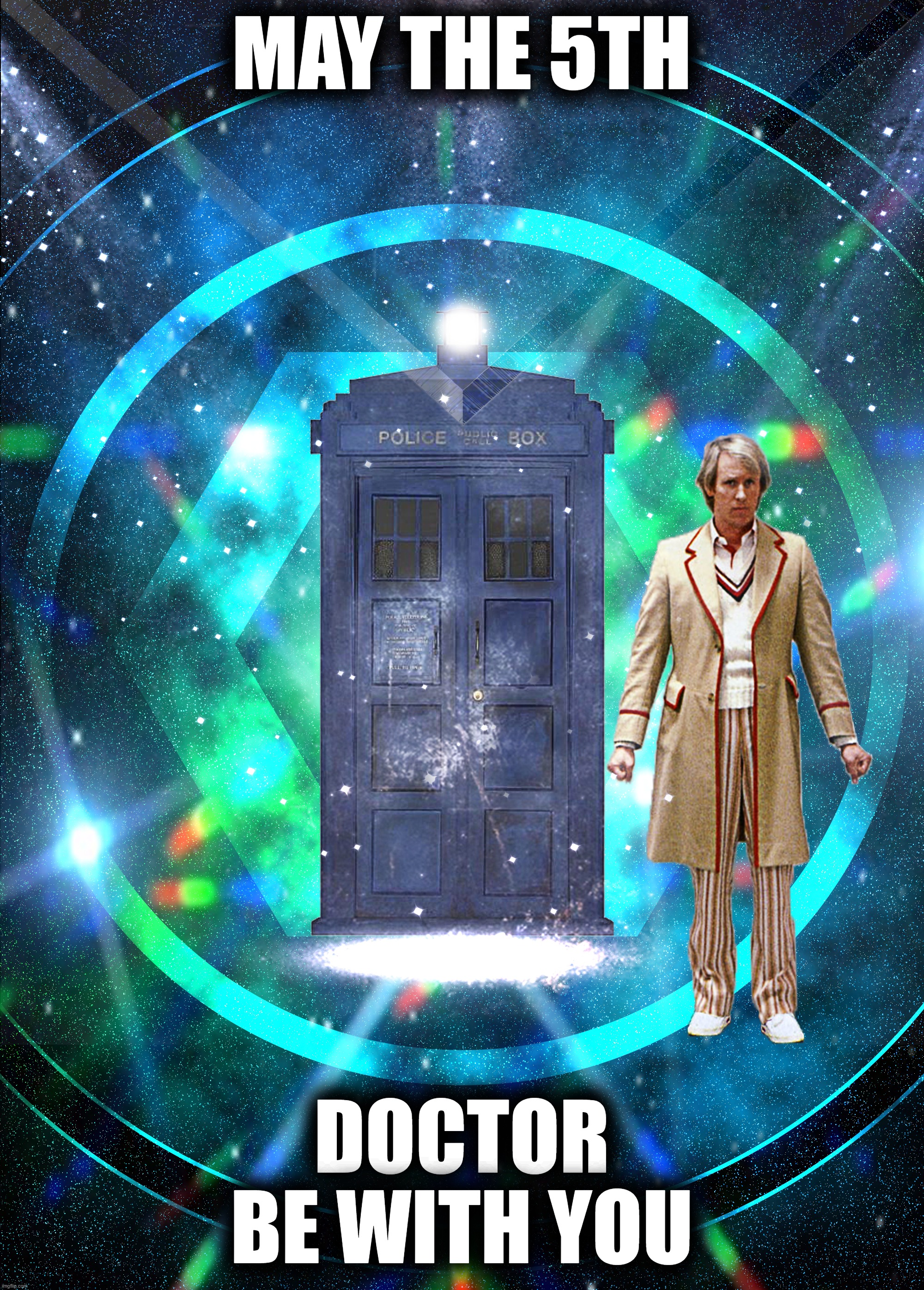 May the 5th Doctor Be With You | MAY THE 5TH; DOCTOR BE WITH YOU | image tagged in doctor who,tardis,may | made w/ Imgflip meme maker