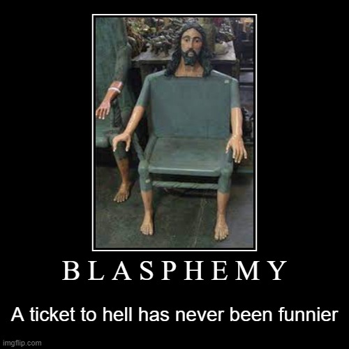 A ticket to hell has never been funnier | image tagged in funny,demotivationals,jesus christ,jesus chair | made w/ Imgflip demotivational maker
