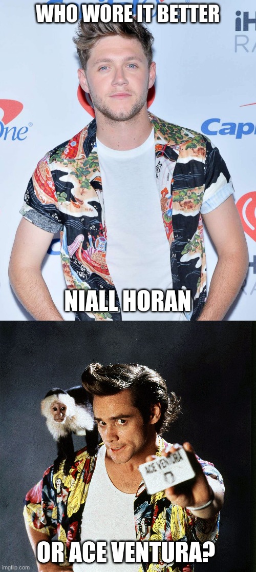 Who Wore It Better Wednesday #53 - Tropical shirts |  WHO WORE IT BETTER; NIALL HORAN; OR ACE VENTURA? | image tagged in memes,who wore it better,niall horan,one direction,ace ventura,jim carrey | made w/ Imgflip meme maker