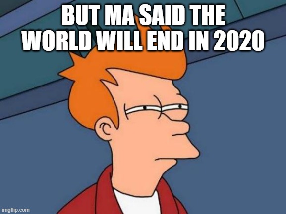 Futurama Fry | BUT MA SAID THE WORLD WILL END IN 2020 | image tagged in memes,futurama fry | made w/ Imgflip meme maker