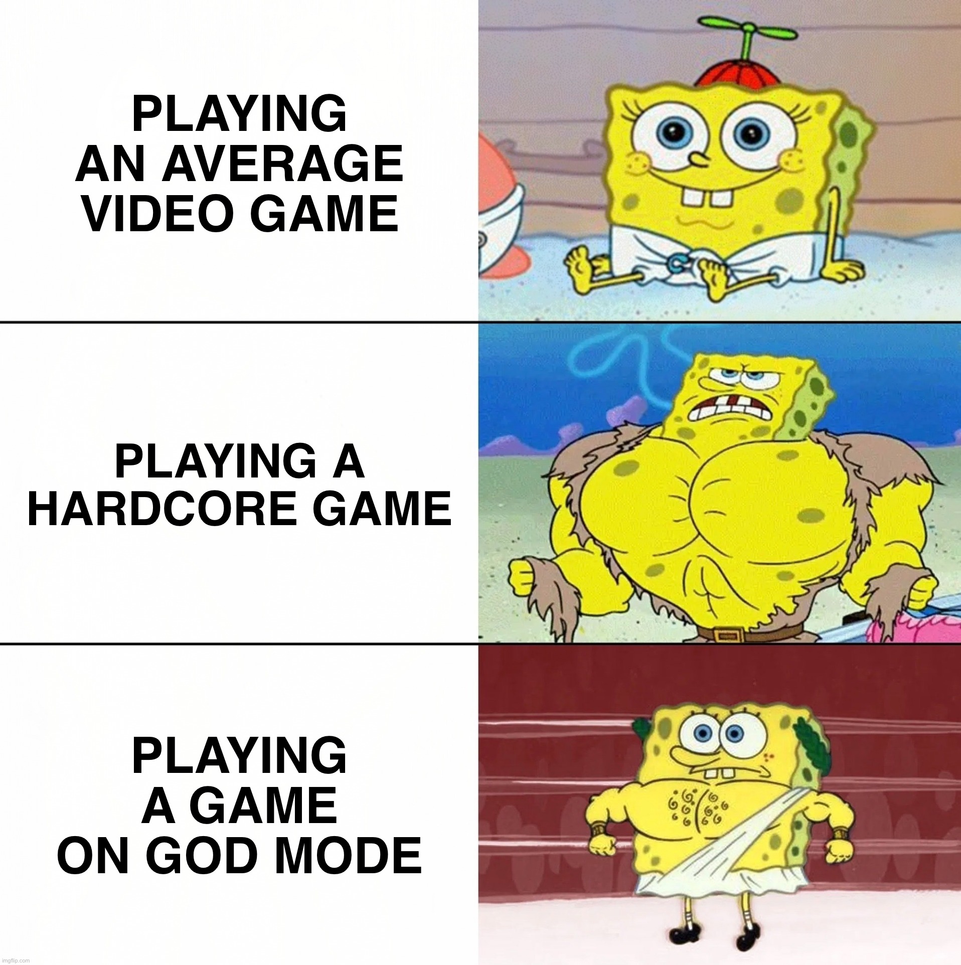 Playing Video Games | PLAYING AN AVERAGE VIDEO GAME; PLAYING A HARDCORE GAME; PLAYING A GAME ON GOD MODE | image tagged in virgin killer god,spongebob,video games,dank memes,gaming,memes | made w/ Imgflip meme maker