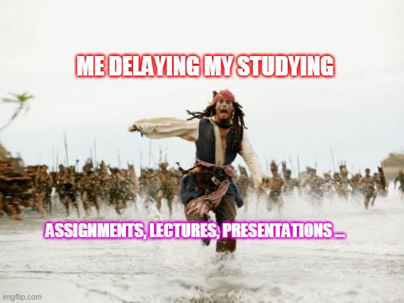 Jack Sparrow Being Chased Meme | ME DELAYING MY STUDYING; ASSIGNMENTS, LECTURES, PRESENTATIONS ... | image tagged in memes,jack sparrow being chased,funny,fun,school,funny memes | made w/ Imgflip meme maker