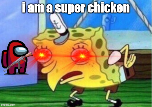 SUPER CHICKEN | i am a super chicken | image tagged in memes | made w/ Imgflip meme maker