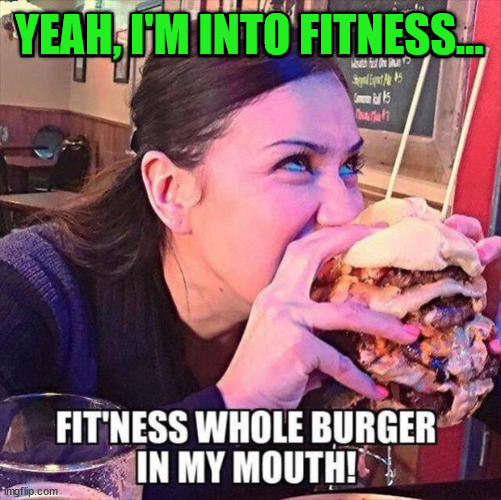 YEAH, I'M INTO FITNESS... | image tagged in eyeroll | made w/ Imgflip meme maker