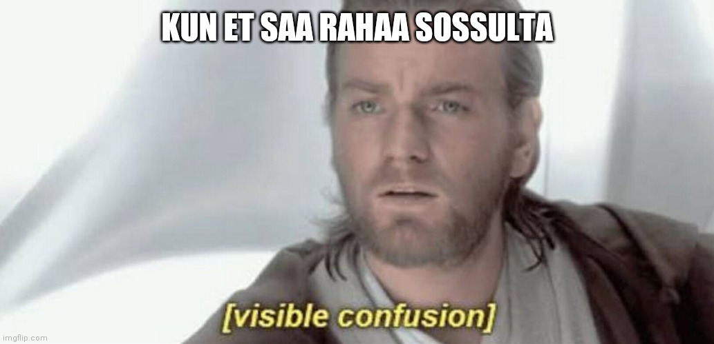 Visible Confusion | KUN ET SAA RAHAA SOSSULTA | image tagged in visible confusion | made w/ Imgflip meme maker