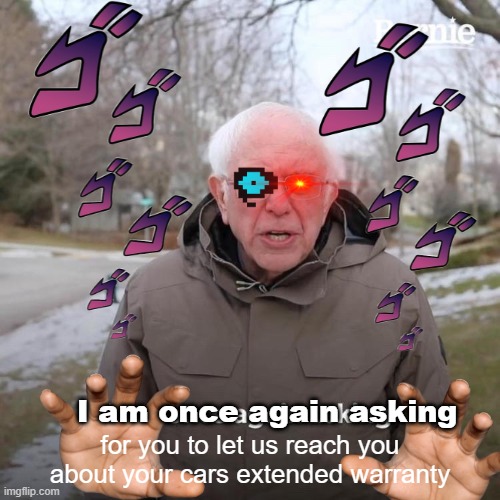 maybe i put too many stickers | I am once again asking; for you to let us reach you about your cars extended warranty | image tagged in memes,bernie i am once again asking for your support | made w/ Imgflip meme maker