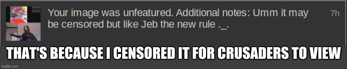 dont remove this | THAT'S BECAUSE I CENSORED IT FOR CRUSADERS TO VIEW | made w/ Imgflip meme maker