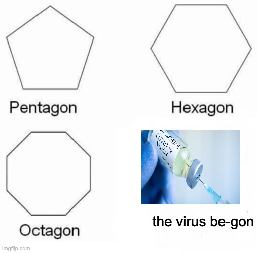 Pentagon Hexagon Octagon Meme | the virus be-gon | image tagged in memes,pentagon hexagon octagon | made w/ Imgflip meme maker