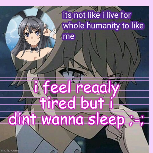 Uaworm announcement bgs | i feel reaaly tired but i dint wanna sleep ;-; | image tagged in uaworm announcement bgs | made w/ Imgflip meme maker