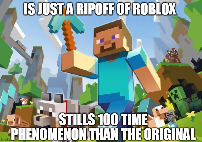 phenomenon ripoff | IS JUST A RIPOFF OF ROBLOX; STILLS 100 TIME PHENOMENON THAN THE ORIGINAL | image tagged in minecraft,roblox,oof,ripoff,minecraft steve,funny | made w/ Imgflip meme maker