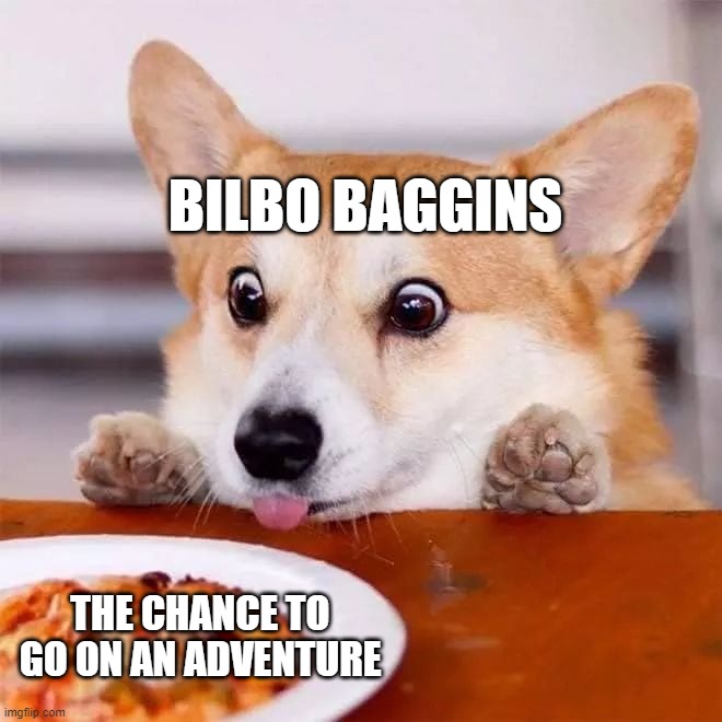 The chance to do something | BILBO BAGGINS; THE CHANCE TO GO ON AN ADVENTURE | image tagged in the chance to do something,take the chance,corgi and food,corgi | made w/ Imgflip meme maker