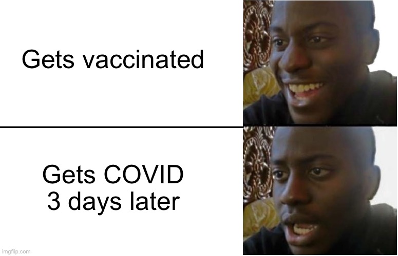 Big oof | Gets vaccinated; Gets COVID 3 days later | image tagged in disappointed black guy,funny,memes,true story | made w/ Imgflip meme maker