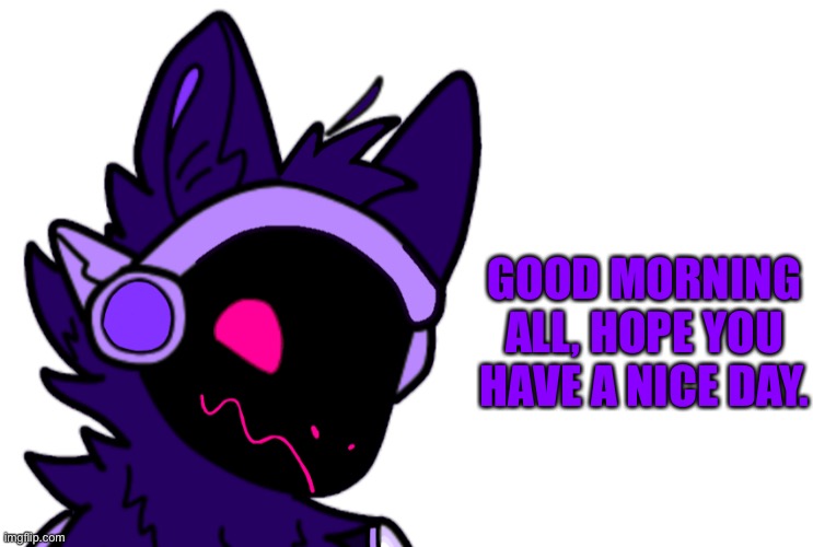 GOOD MORNING ALL, HOPE YOU HAVE A NICE DAY. | made w/ Imgflip meme maker