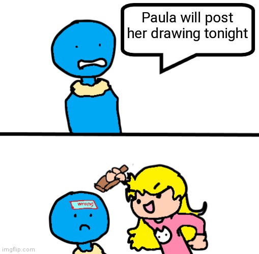 Goodnight, i wont reply, except for bryce >:3 | Paula will post her drawing tonight | image tagged in paulasarv jaiden wrong remake | made w/ Imgflip meme maker