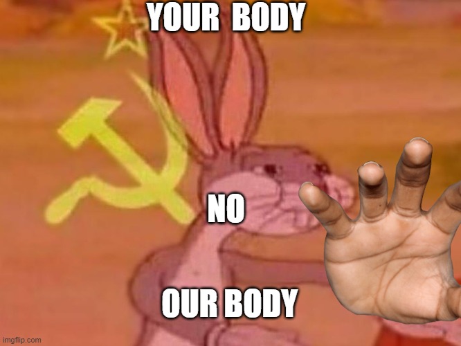 Our body | YOUR  BODY; NO; OUR BODY | image tagged in bugs bunny comunista | made w/ Imgflip meme maker
