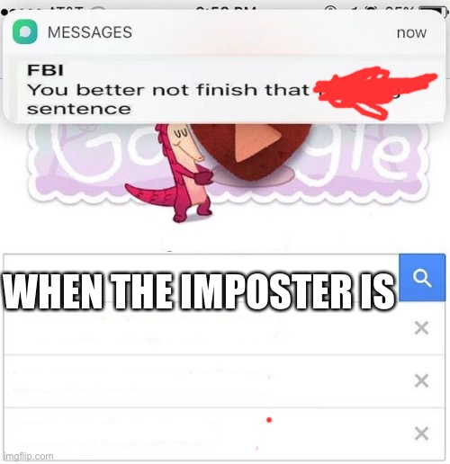 Lol | WHEN THE IMPOSTER IS | image tagged in fbi you better not finish | made w/ Imgflip meme maker
