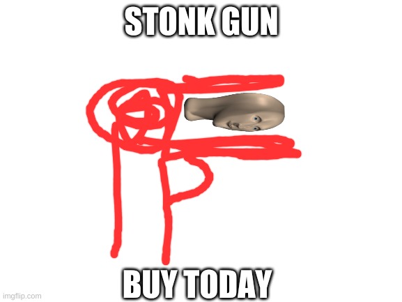 Blank White Template | STONK GUN; BUY TODAY | image tagged in blank white template | made w/ Imgflip meme maker