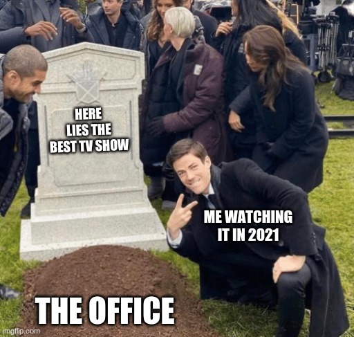 Grant Gustin over grave | HERE LIES THE BEST TV SHOW; ME WATCHING IT IN 2021; THE OFFICE | image tagged in grant gustin over grave,the office | made w/ Imgflip meme maker