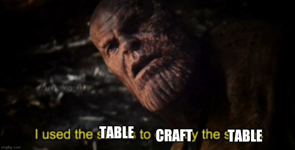 I used the stones to destroy the stones | TABLE TABLE CRAFT | image tagged in i used the stones to destroy the stones | made w/ Imgflip meme maker