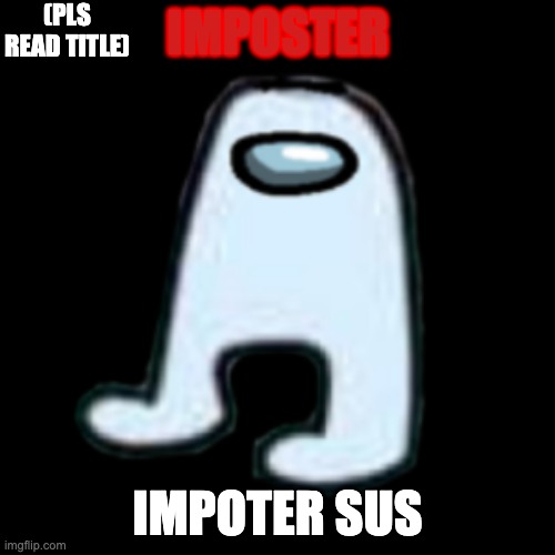 I miss when among us was a good game and before the crappy updates and the memes :( | (PLS READ TITLE); IMPOSTER; IMPOTER SUS | image tagged in amogus,rip,there is 1 imposter among us | made w/ Imgflip meme maker