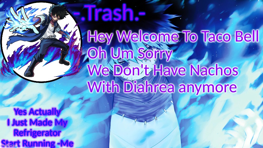 -.Trash.- Dabi Temp | Hey Welcome To Taco Bell
Oh Um Sorry We Don't Have Nachos With Diahrea anymore | image tagged in - trash - dabi temp | made w/ Imgflip meme maker
