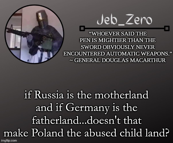 Jeb_Zeros Announcement template | if Russia is the motherland and if Germany is the fatherland...doesn't that make Poland the abused child land? | image tagged in jeb_zeros announcement template | made w/ Imgflip meme maker
