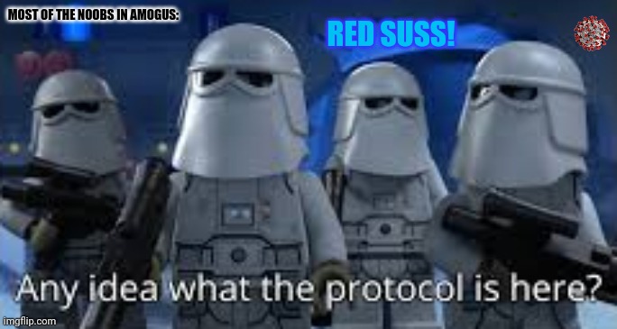 any idea what the protocol is here | MOST OF THE NOOBS IN AMOGUS:; RED SUSS! | image tagged in memes,noobs,among us shhhhhh | made w/ Imgflip meme maker