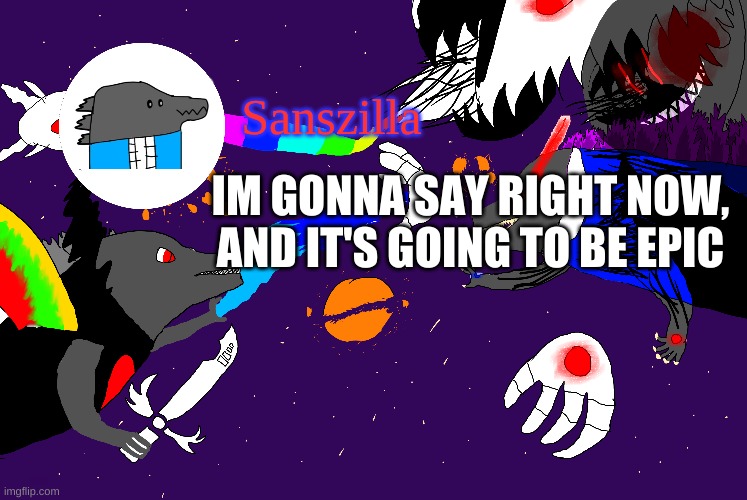 Sanszilla announces | IM GONNA SAY RIGHT NOW, AND IT'S GOING TO BE EPIC | image tagged in sanszilla announces | made w/ Imgflip meme maker