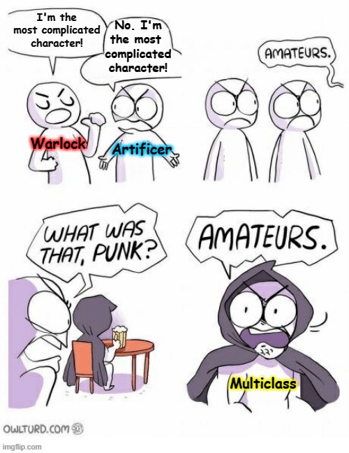 Dungeons & Dragons | No. I'm the most 
complicated character! I'm the most complicated character! Warlock; Artificer; Multiclass | image tagged in amatuers meme,dungeons and dragons | made w/ Imgflip meme maker